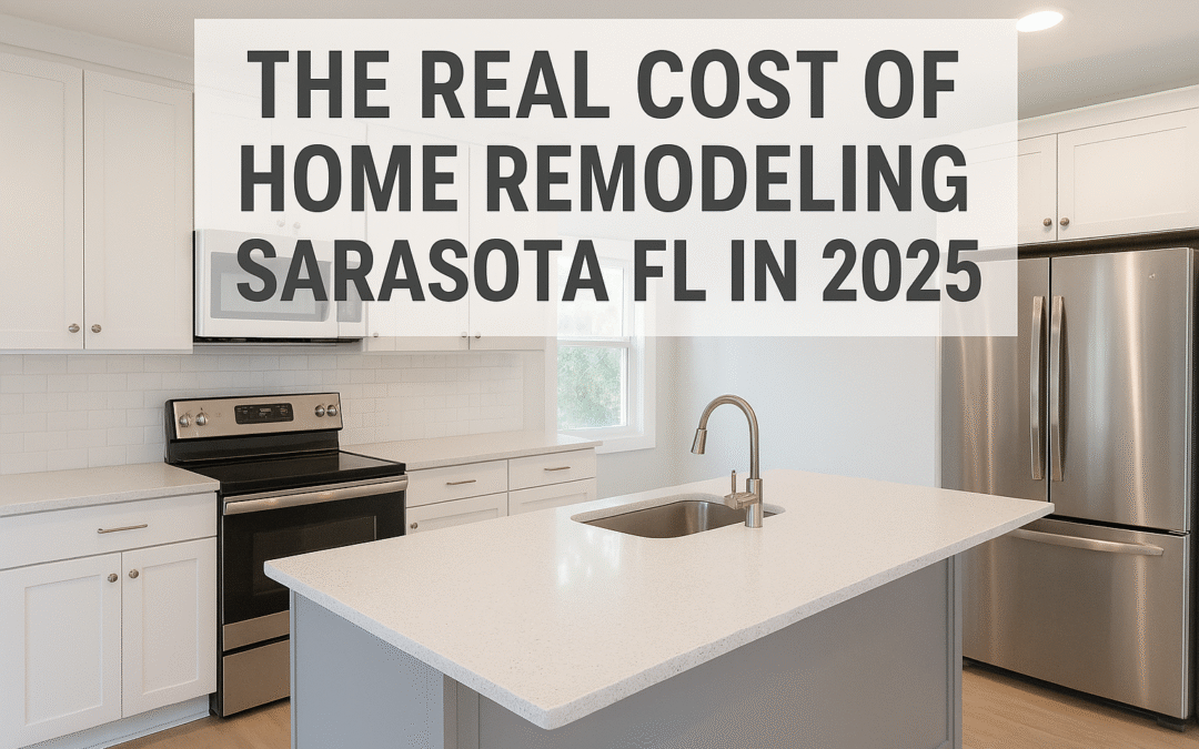 The Real Cost of Home Remodeling Sarasota FL in 2025